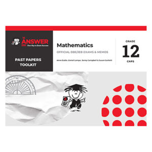 Answer Series Mathematics – Grade 12 – Past Papers Toolkit – 9781991261243